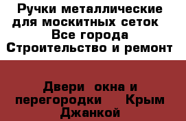 Ручки металлические для москитных сеток - Все города Строительство и ремонт » Двери, окна и перегородки   . Крым,Джанкой